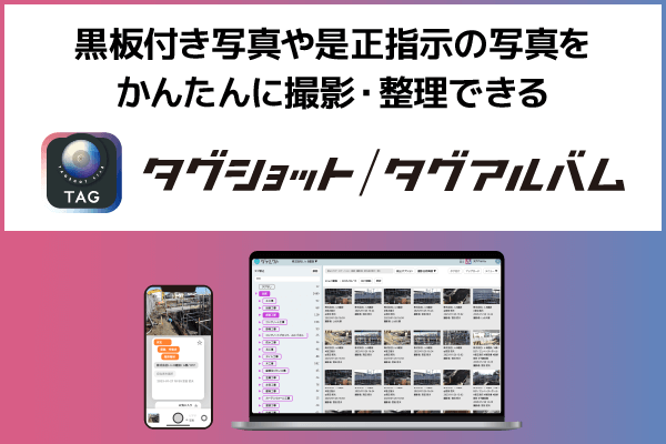 黒板付き写真や是正指示の写真をかんたんに撮影・整理できる「タグショット/タグアルバム」