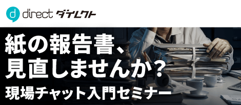紙の報告書、見直しませんか？現場チャット「direct」入門セミナー